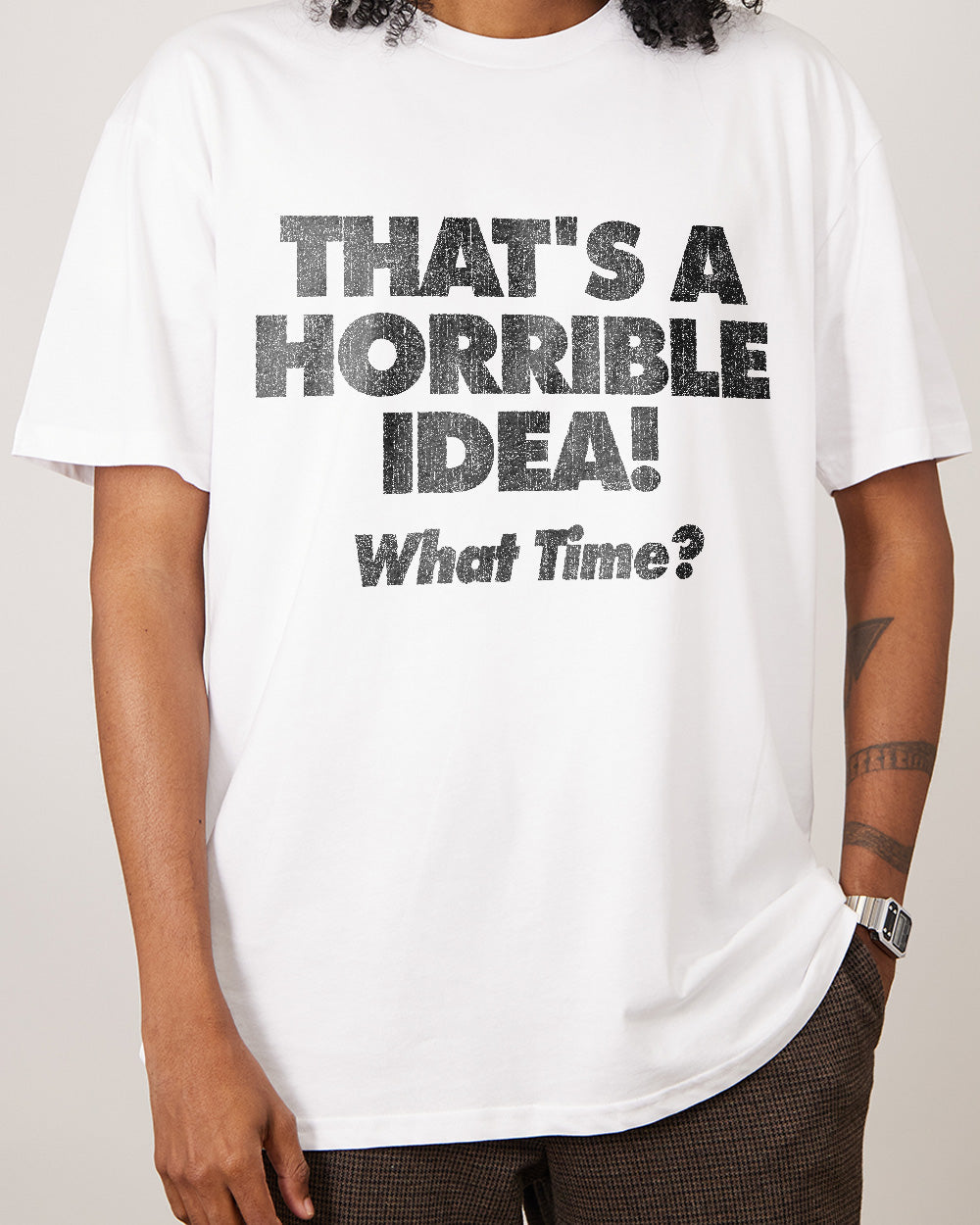 That's A Horrible Idea - What Time? T-Shirt Australia Online #colour_white
